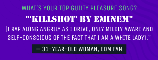 my-top-guilty-pleasure-song-is-killshot-by-eminem-i-rap-along-angrliy-as-i-drive-only-mildly-aware-and-self-conscious-of-the-fact-that-i-am-a-white-lady-says-35-year-old-woman-who-is-an-edm-fan